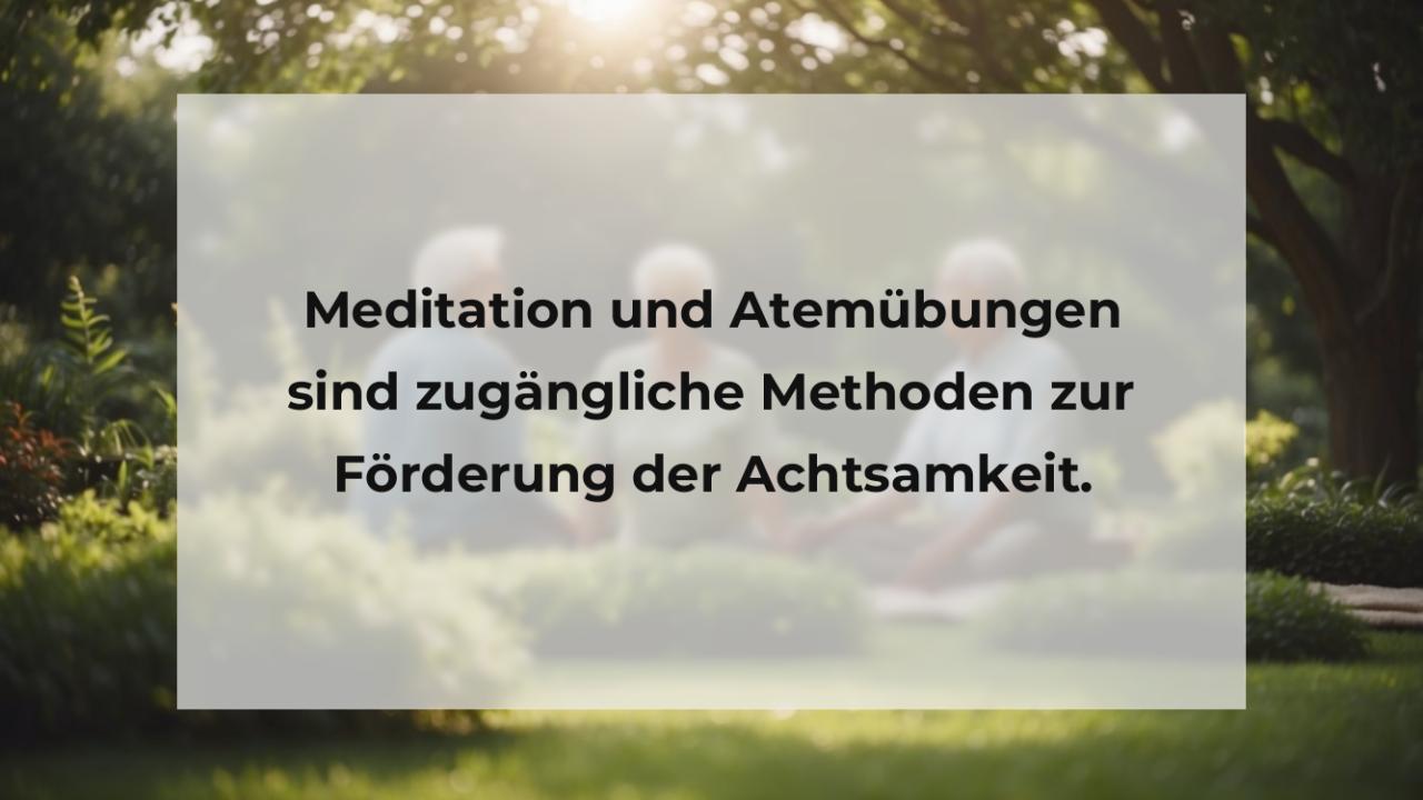 Meditation und Atemübungen sind zugängliche Methoden zur Förderung der Achtsamkeit.