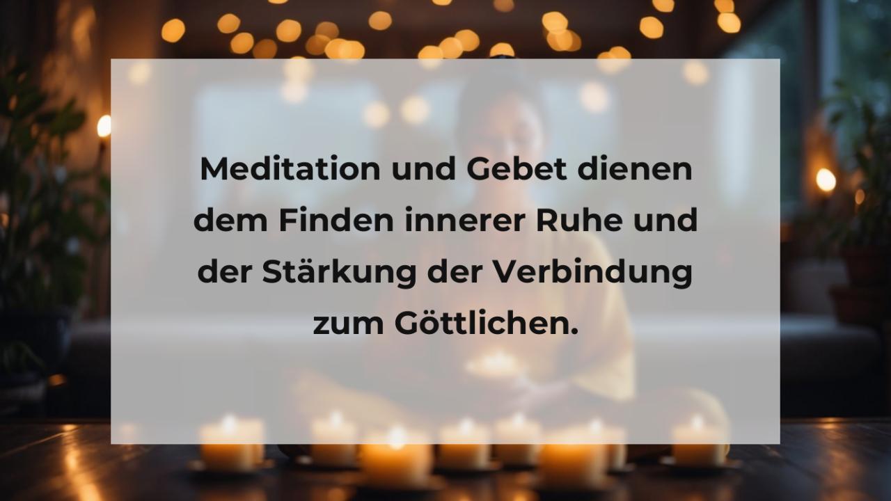 Meditation und Gebet dienen dem Finden innerer Ruhe und der Stärkung der Verbindung zum Göttlichen.