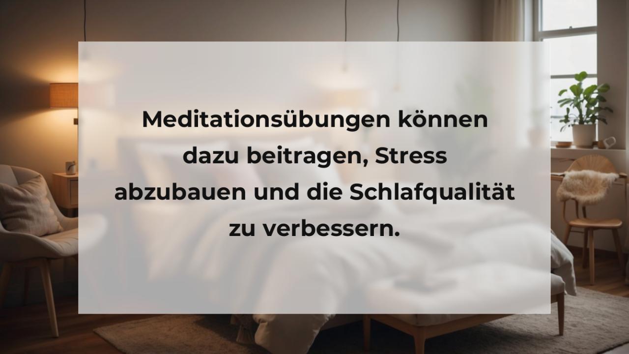 Meditationsübungen können dazu beitragen, Stress abzubauen und die Schlafqualität zu verbessern.