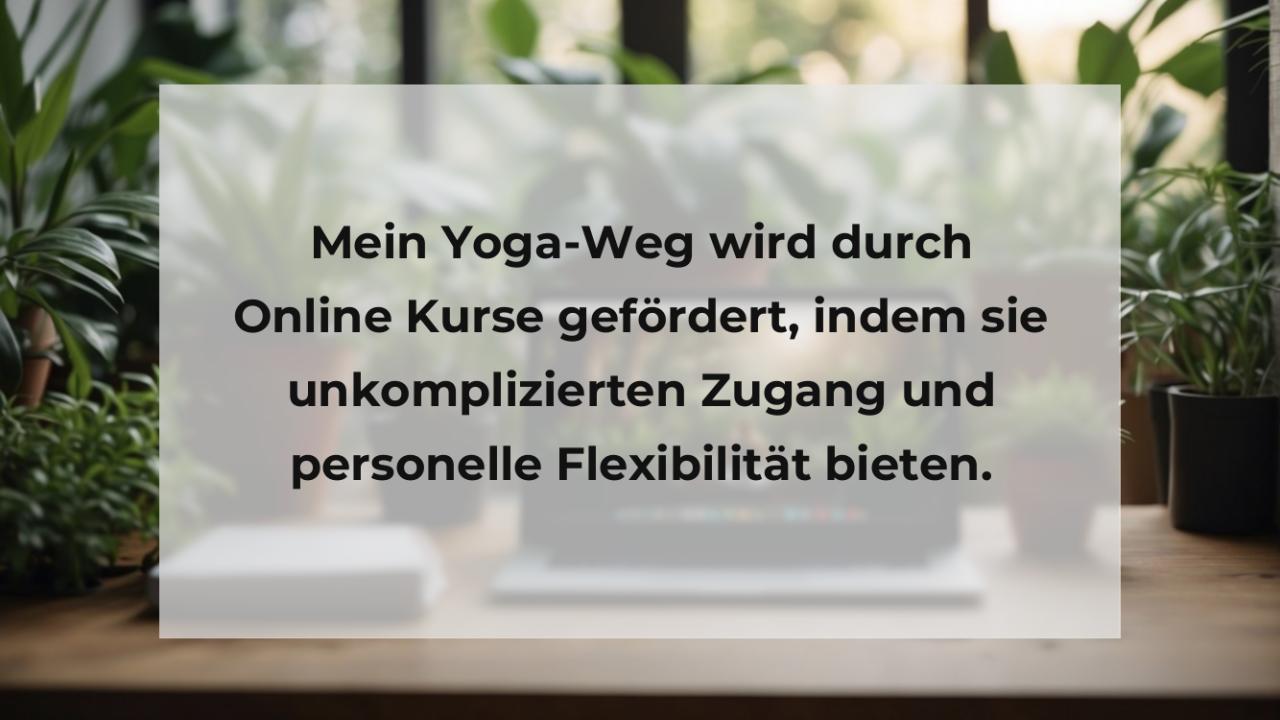 Mein Yoga-Weg wird durch Online Kurse gefördert, indem sie unkomplizierten Zugang und personelle Flexibilität bieten.