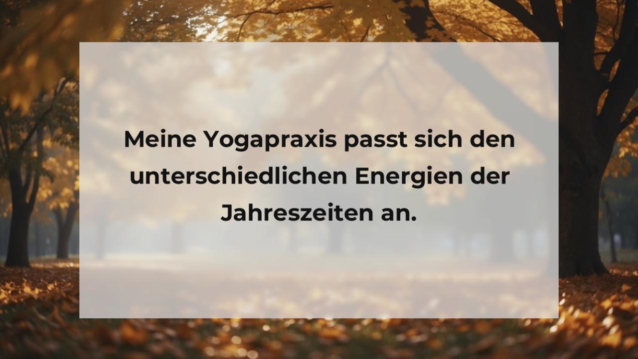 Meine Yogapraxis passt sich den unterschiedlichen Energien der Jahreszeiten an.