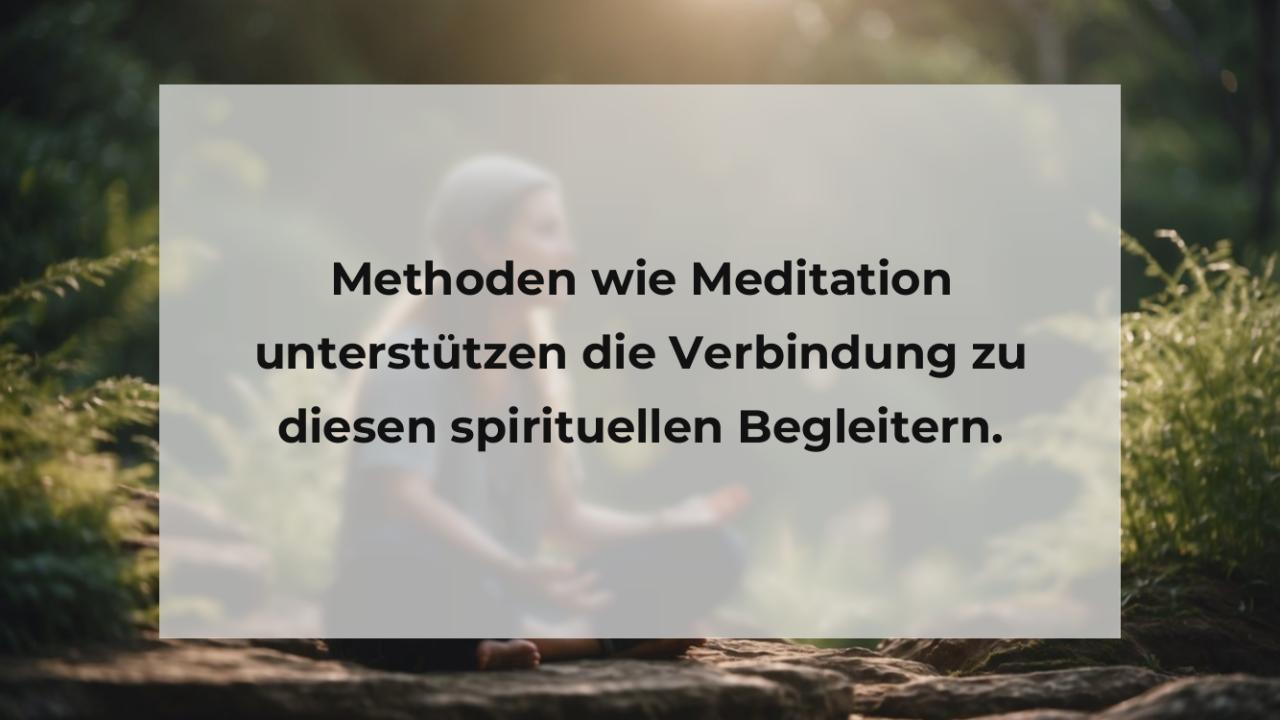 Methoden wie Meditation unterstützen die Verbindung zu diesen spirituellen Begleitern.