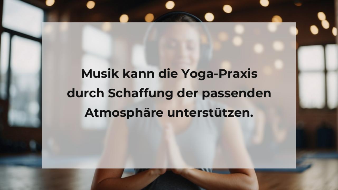 Musik kann die Yoga-Praxis durch Schaffung der passenden Atmosphäre unterstützen.