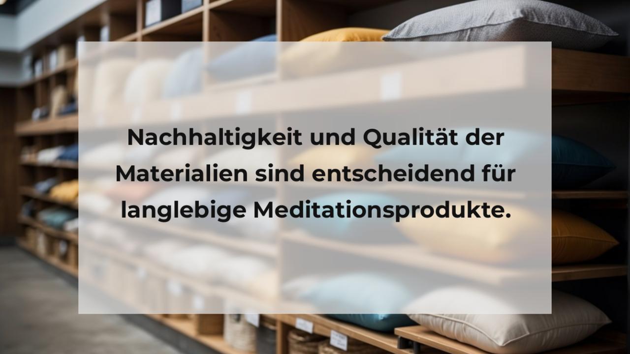 Nachhaltigkeit und Qualität der Materialien sind entscheidend für langlebige Meditationsprodukte.