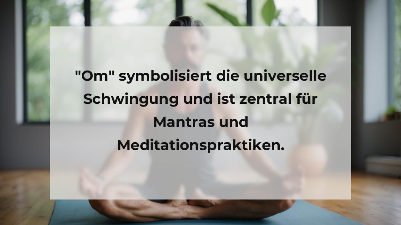 "Om" symbolisiert die universelle Schwingung und ist zentral für Mantras und Meditationspraktiken.