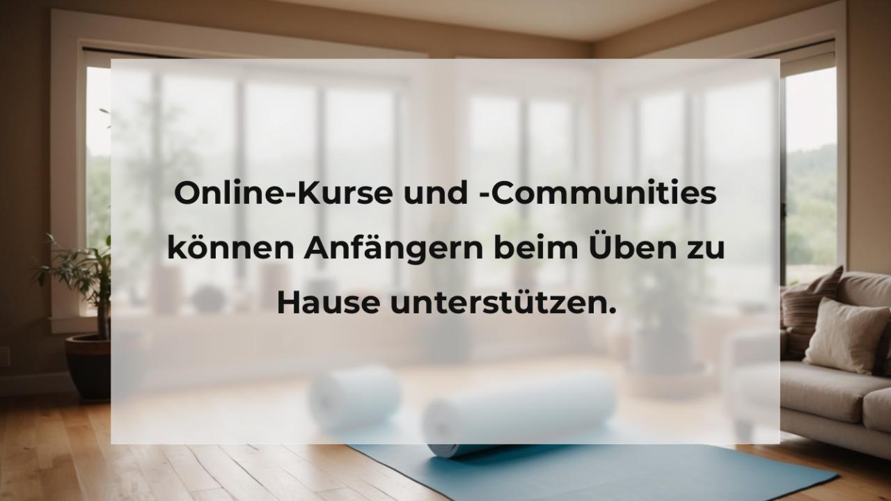 Online-Kurse und -Communities können Anfängern beim Üben zu Hause unterstützen.