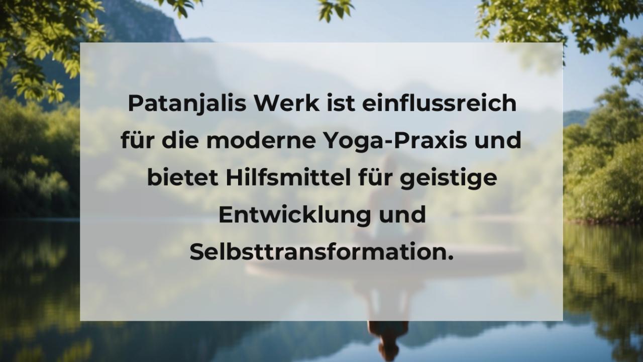 Patanjalis Werk ist einflussreich für die moderne Yoga-Praxis und bietet Hilfsmittel für geistige Entwicklung und Selbsttransformation.