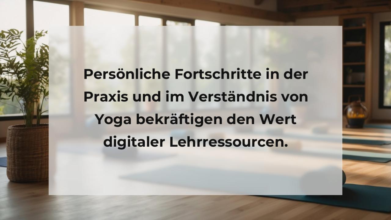 Persönliche Fortschritte in der Praxis und im Verständnis von Yoga bekräftigen den Wert digitaler Lehrressourcen.