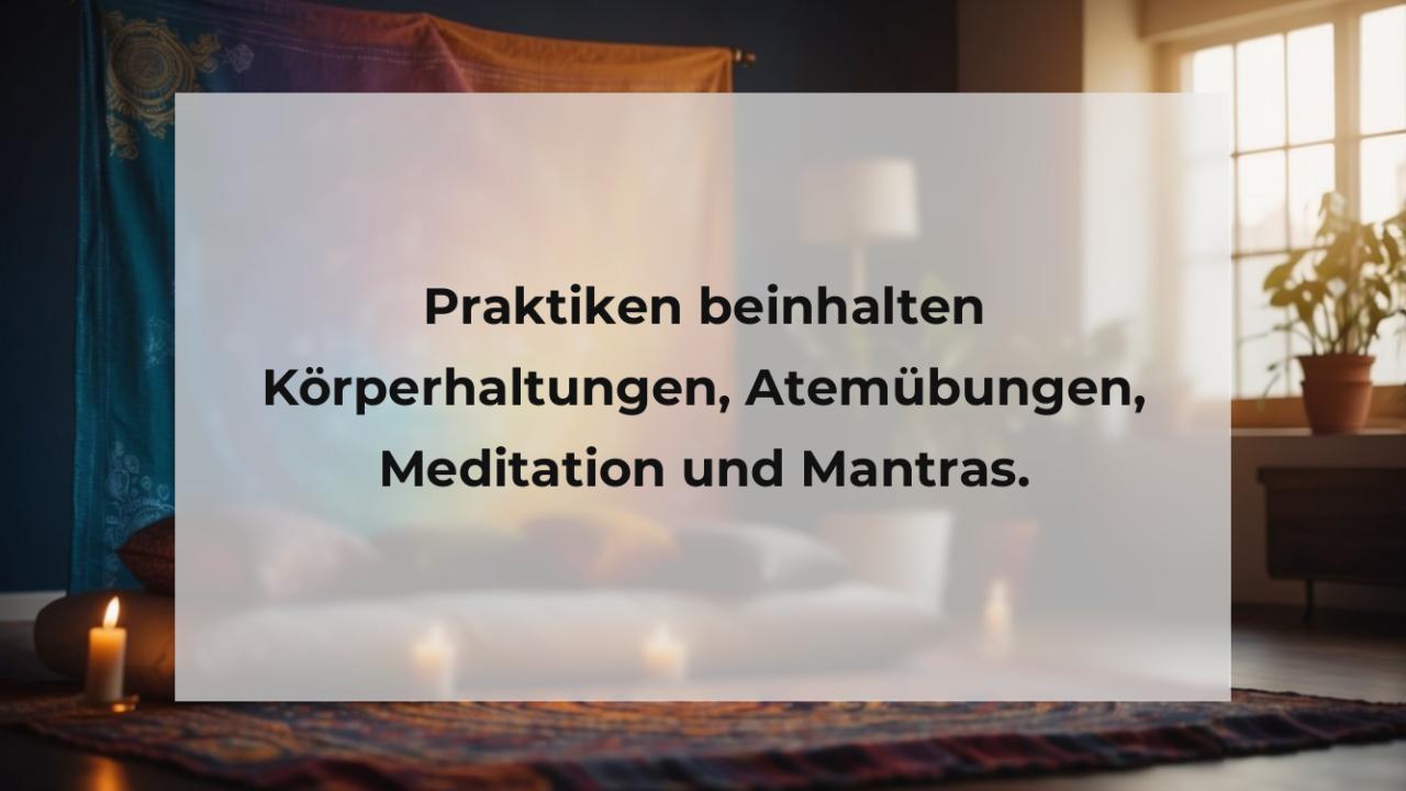 Praktiken beinhalten Körperhaltungen, Atemübungen, Meditation und Mantras.