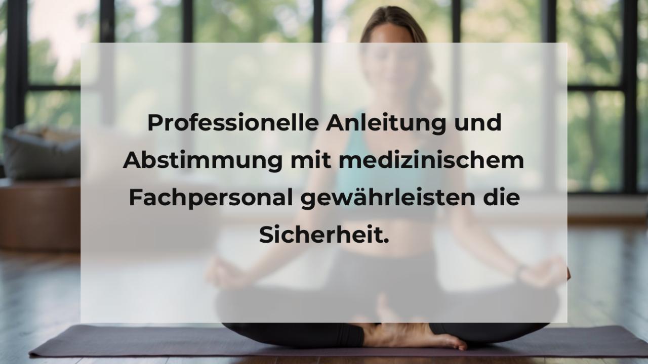 Professionelle Anleitung und Abstimmung mit medizinischem Fachpersonal gewährleisten die Sicherheit.