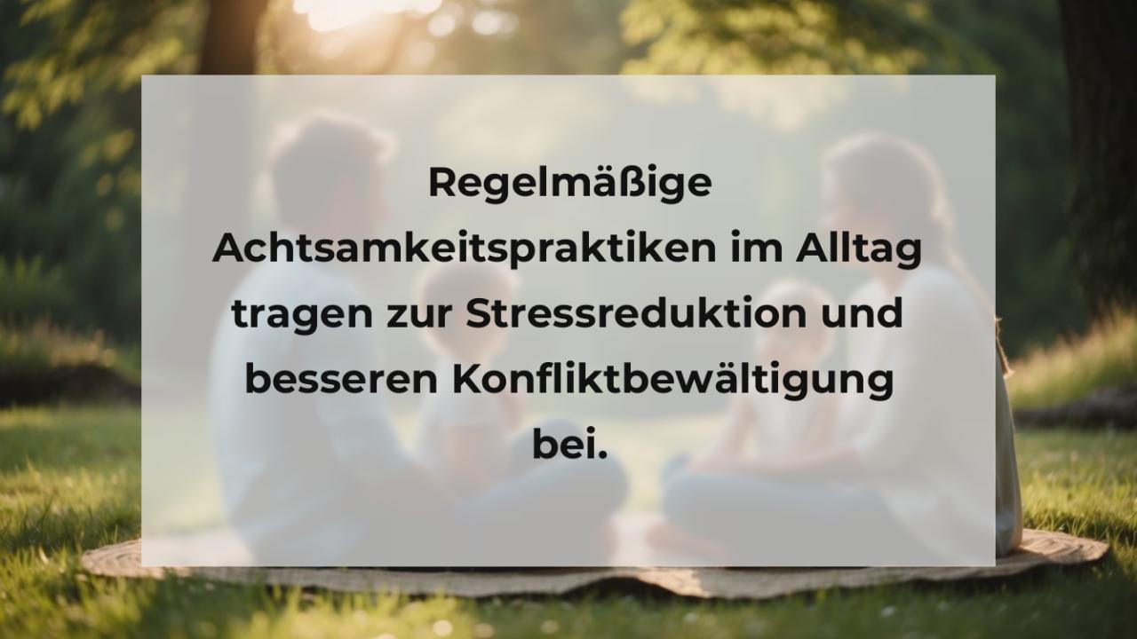 Regelmäßige Achtsamkeitspraktiken im Alltag tragen zur Stressreduktion und besseren Konfliktbewältigung bei.