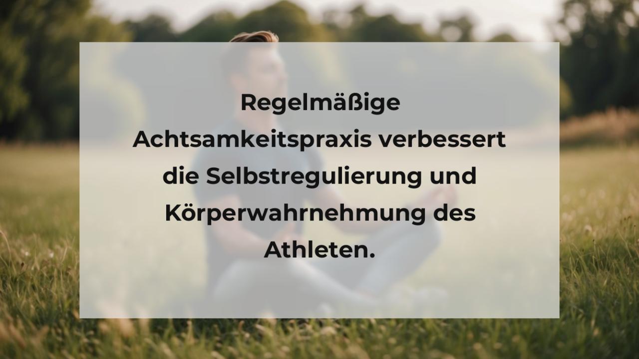 Regelmäßige Achtsamkeitspraxis verbessert die Selbstregulierung und Körperwahrnehmung des Athleten.