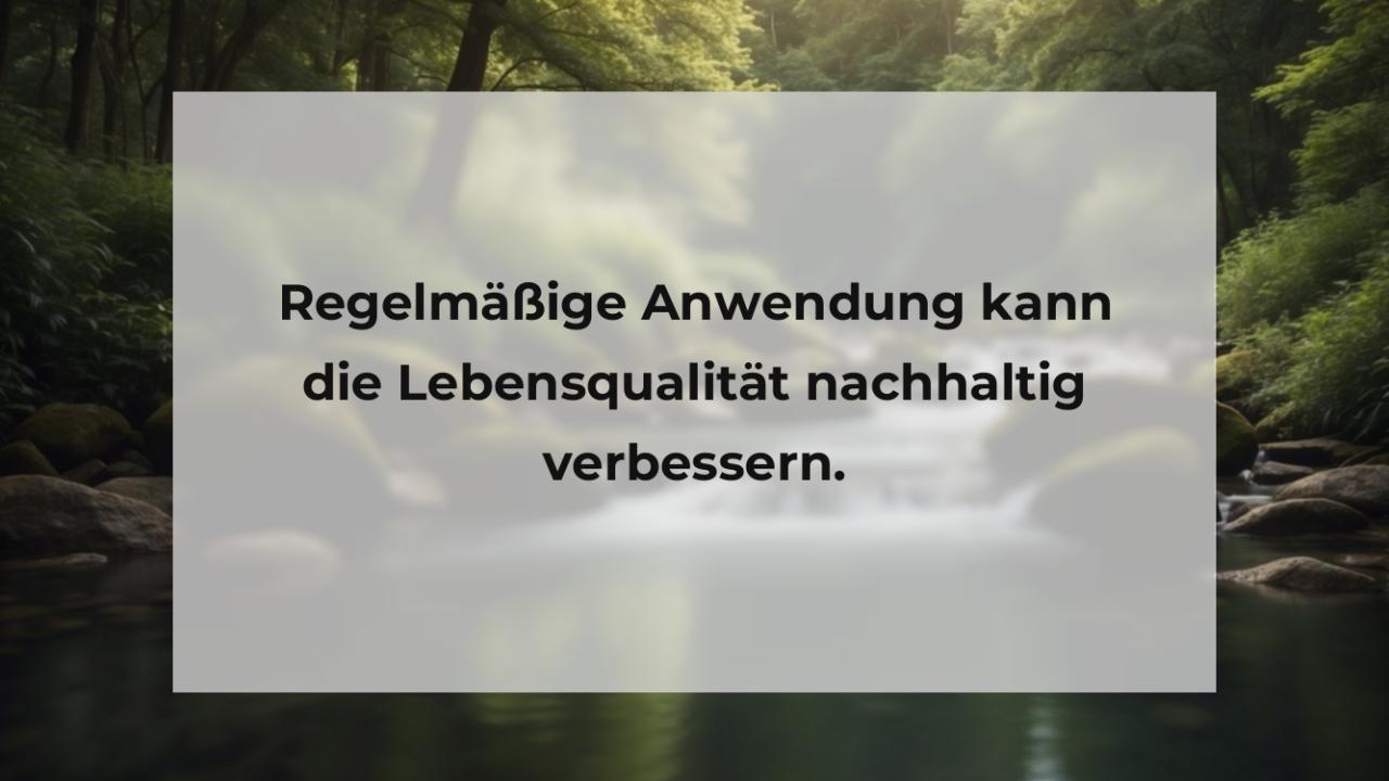 Regelmäßige Anwendung kann die Lebensqualität nachhaltig verbessern.