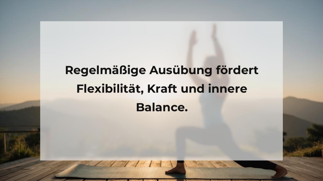 Regelmäßige Ausübung fördert Flexibilität, Kraft und innere Balance.