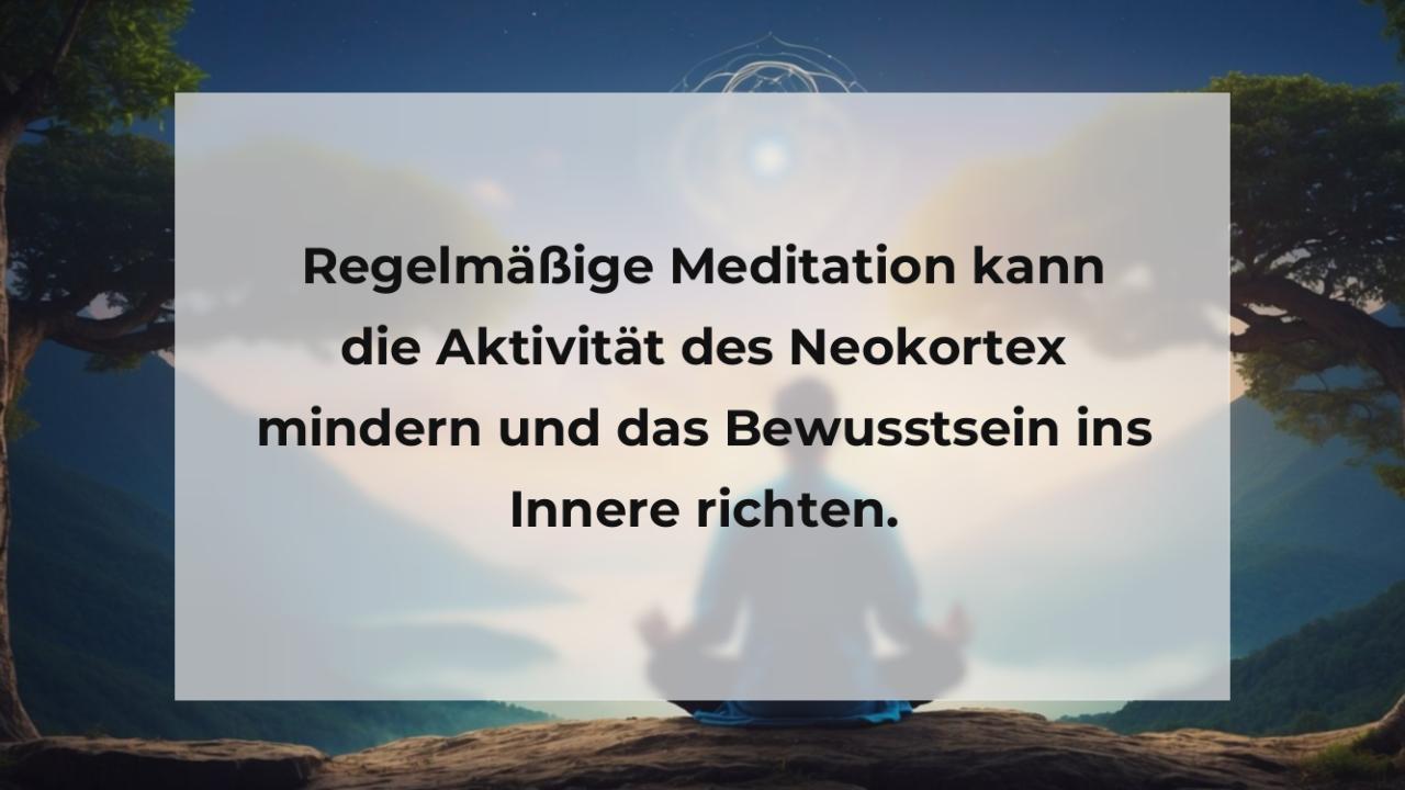 Regelmäßige Meditation kann die Aktivität des Neokortex mindern und das Bewusstsein ins Innere richten.