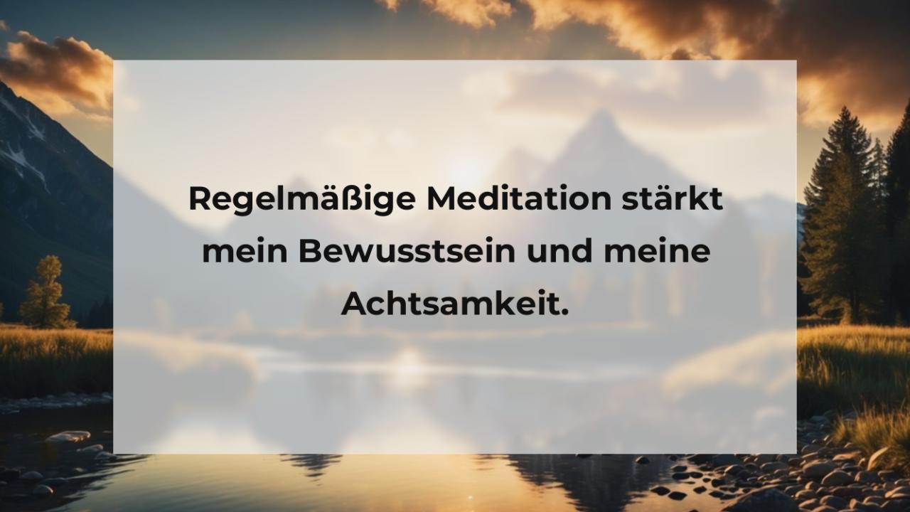 Regelmäßige Meditation stärkt mein Bewusstsein und meine Achtsamkeit.