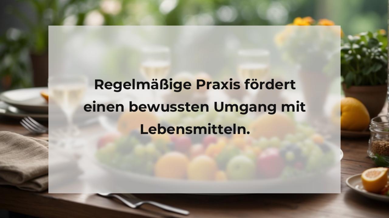 Regelmäßige Praxis fördert einen bewussten Umgang mit Lebensmitteln.