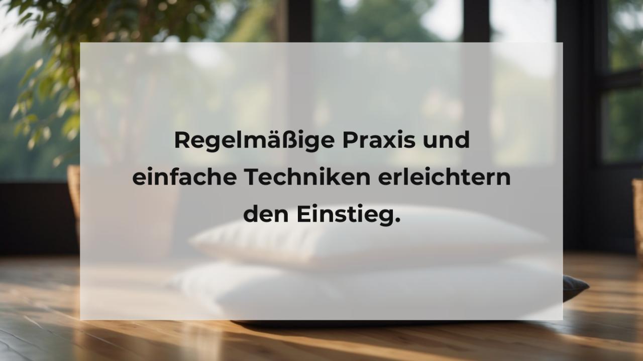 Regelmäßige Praxis und einfache Techniken erleichtern den Einstieg.