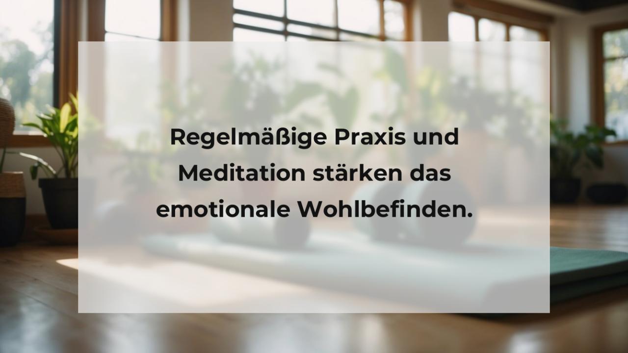 Regelmäßige Praxis und Meditation stärken das emotionale Wohlbefinden.