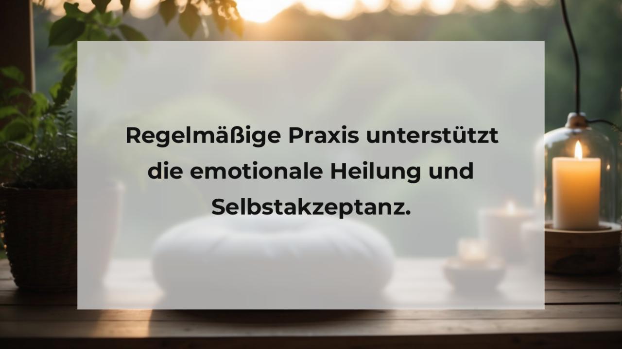 Regelmäßige Praxis unterstützt die emotionale Heilung und Selbstakzeptanz.