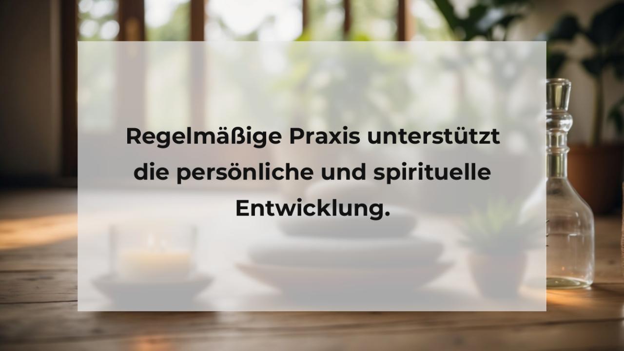 Regelmäßige Praxis unterstützt die persönliche und spirituelle Entwicklung.