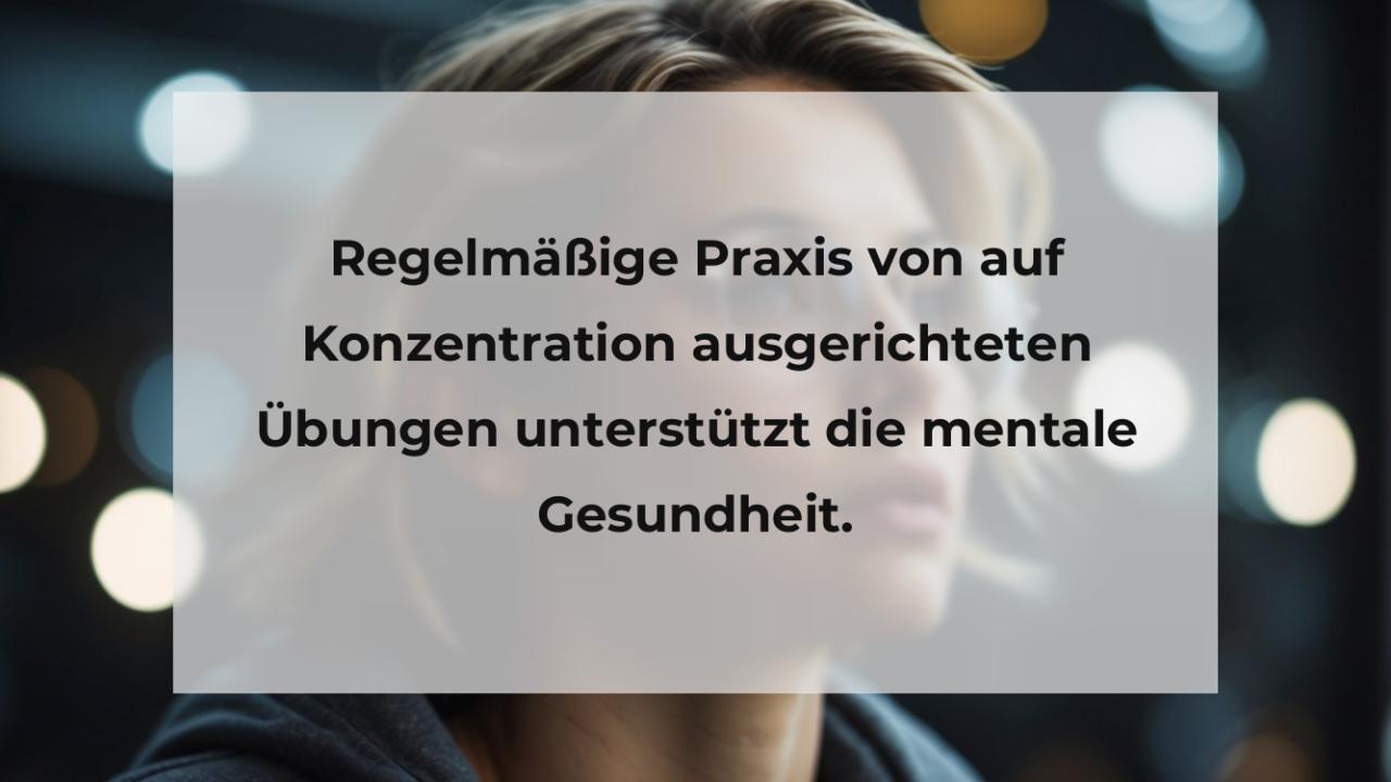 Regelmäßige Praxis von auf Konzentration ausgerichteten Übungen unterstützt die mentale Gesundheit.