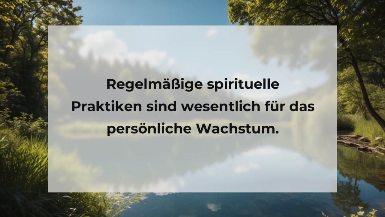 Regelmäßige spirituelle Praktiken sind wesentlich für das persönliche Wachstum.