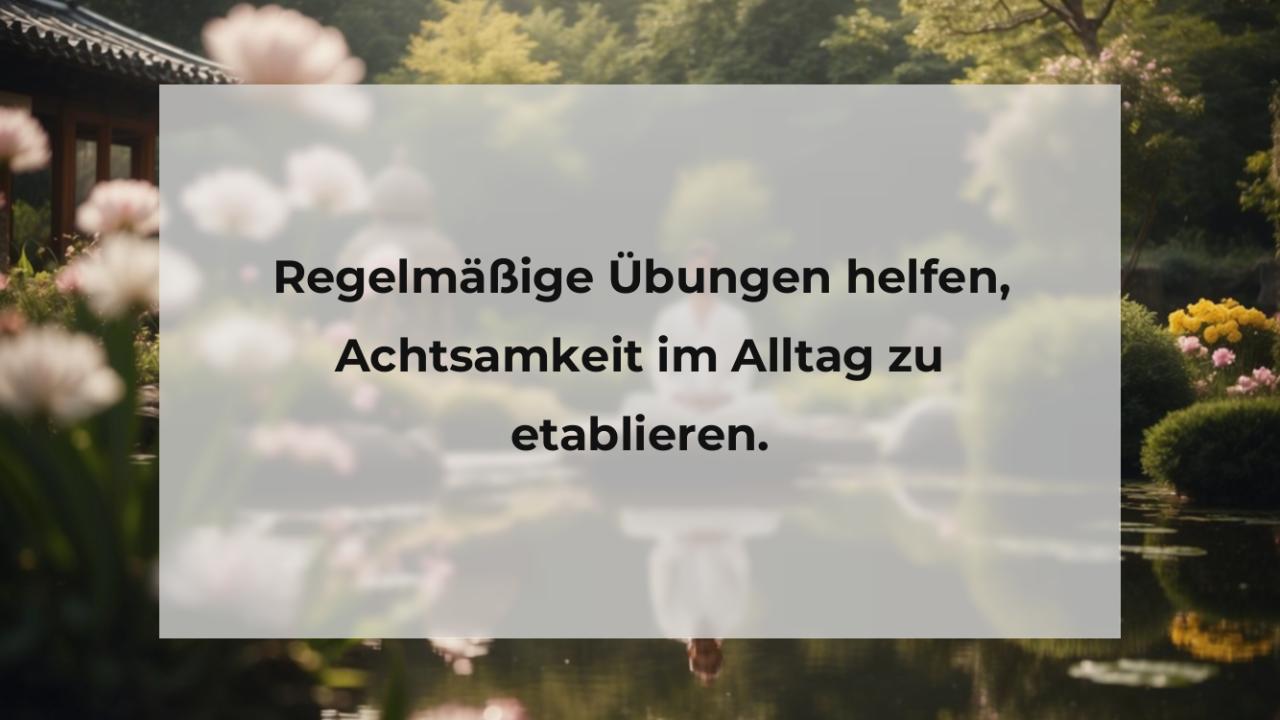 Regelmäßige Übungen helfen, Achtsamkeit im Alltag zu etablieren.