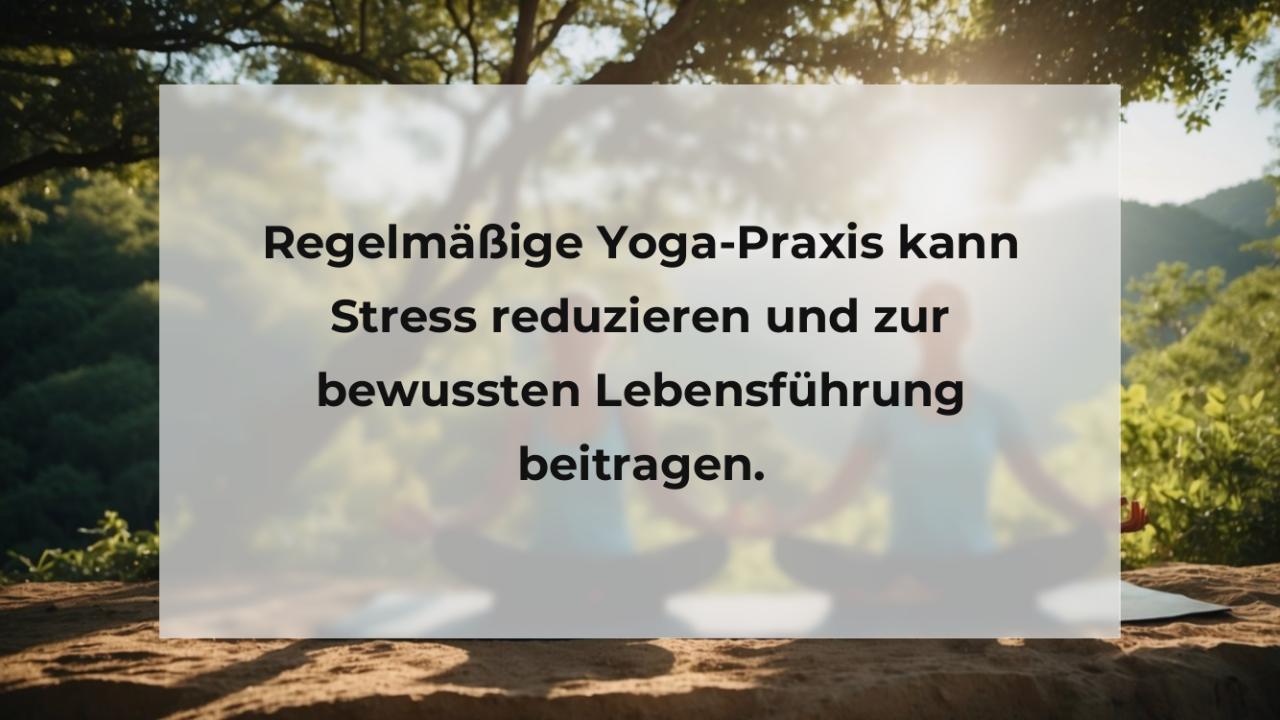 Regelmäßige Yoga-Praxis kann Stress reduzieren und zur bewussten Lebensführung beitragen.