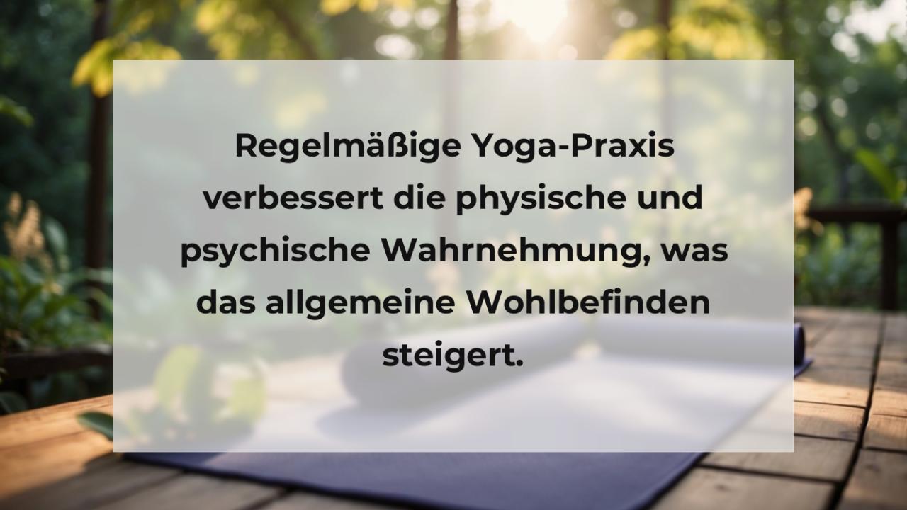 Regelmäßige Yoga-Praxis verbessert die physische und psychische Wahrnehmung, was das allgemeine Wohlbefinden steigert.