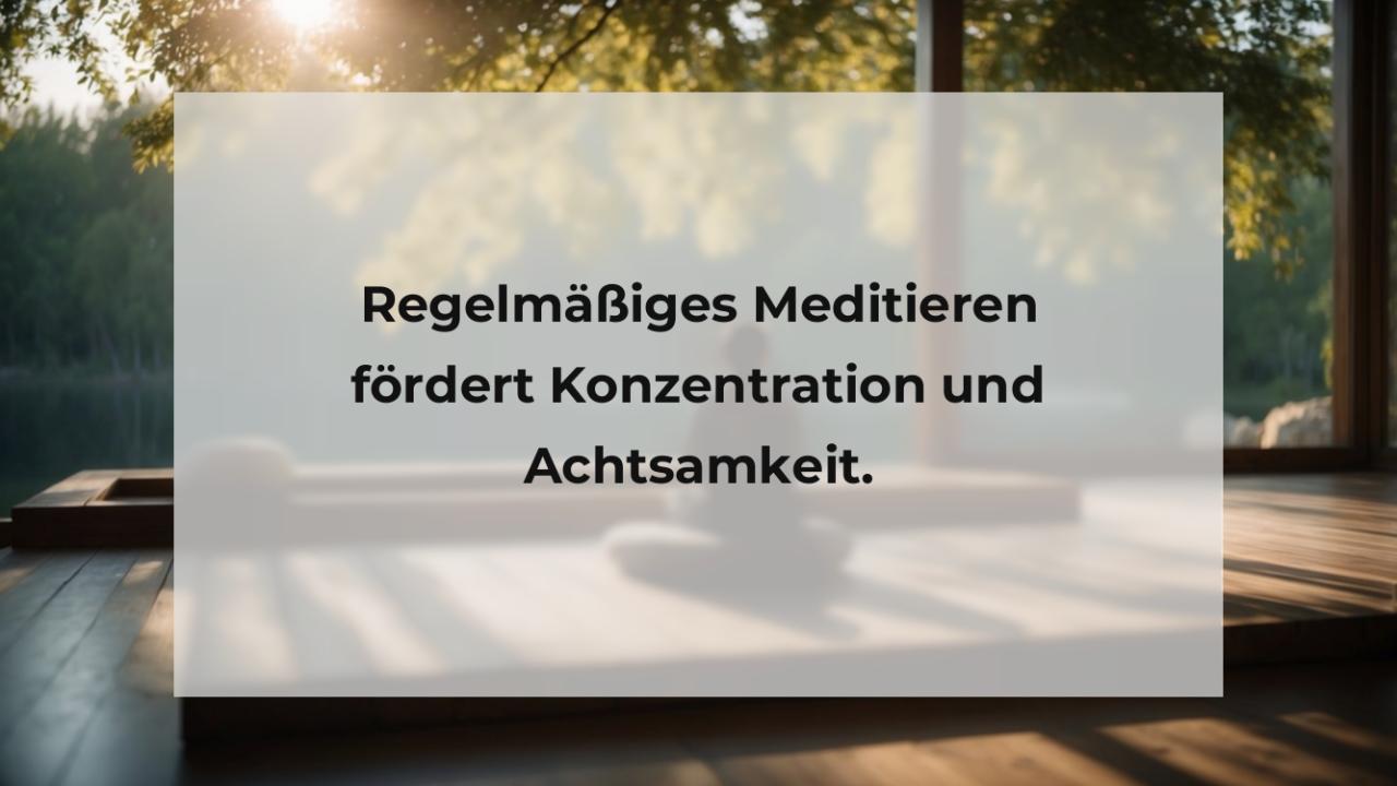 Regelmäßiges Meditieren fördert Konzentration und Achtsamkeit.