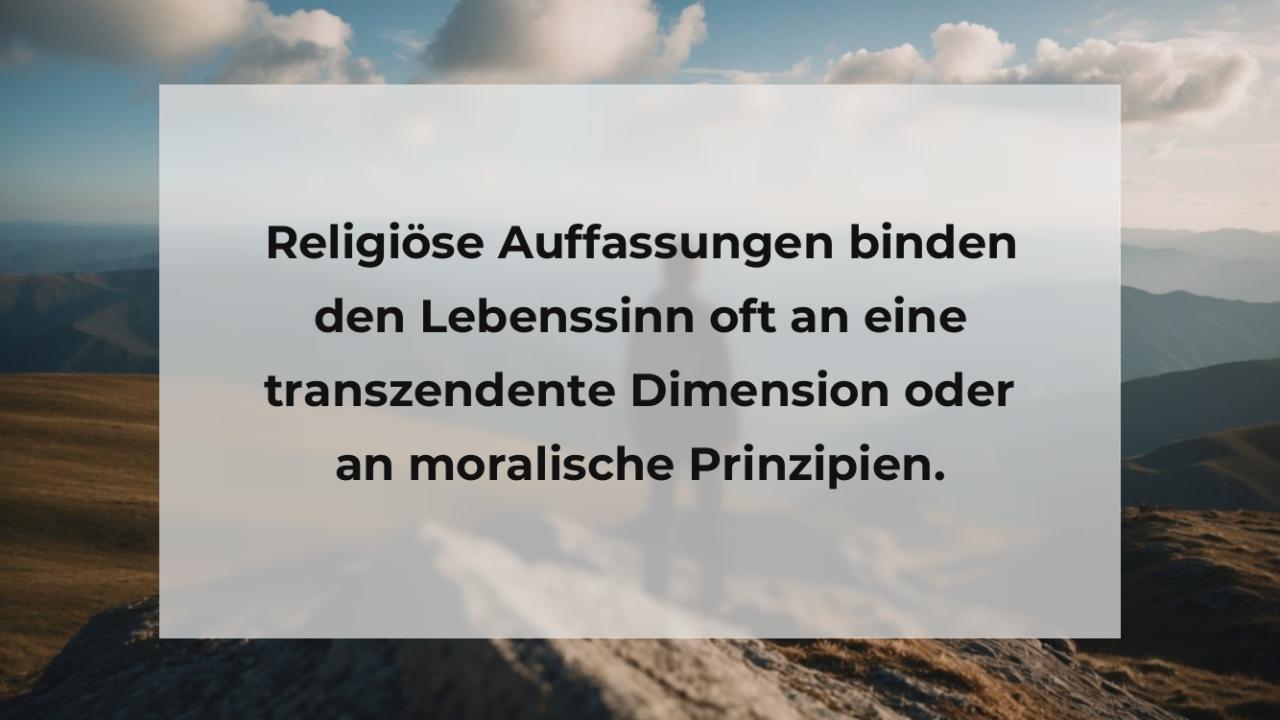 Religiöse Auffassungen binden den Lebenssinn oft an eine transzendente Dimension oder an moralische Prinzipien.