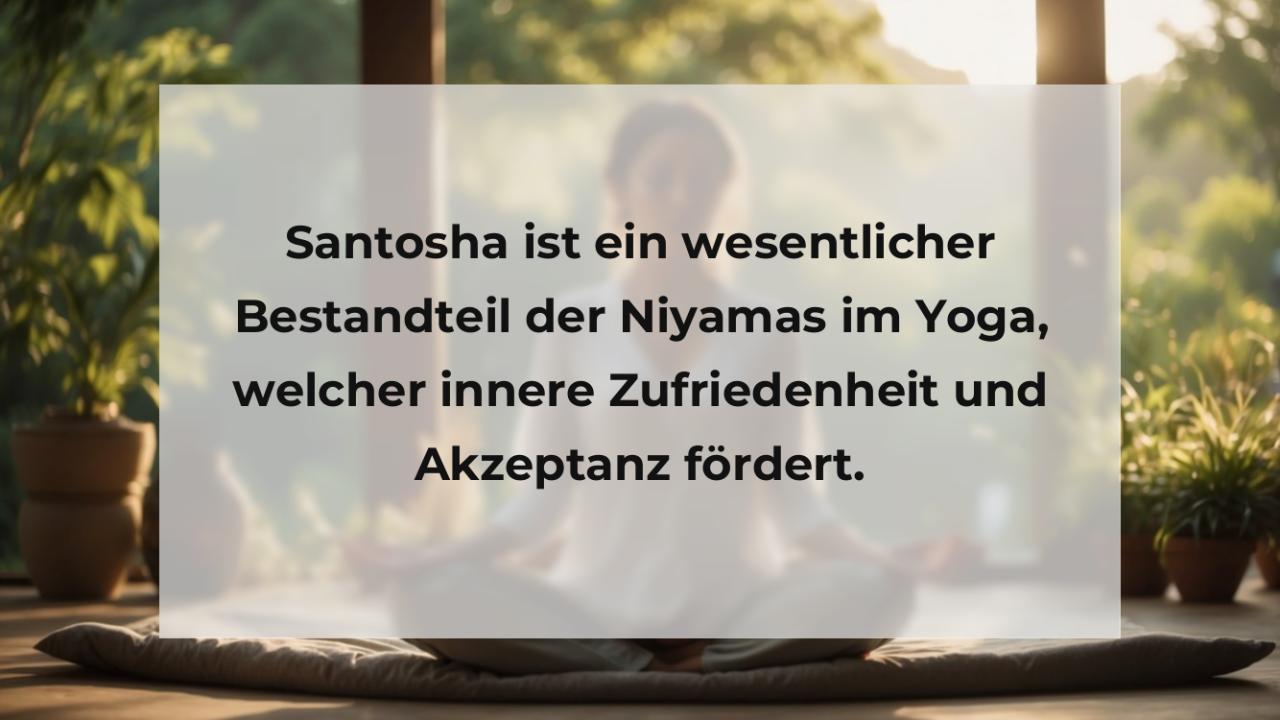 Santosha ist ein wesentlicher Bestandteil der Niyamas im Yoga, welcher innere Zufriedenheit und Akzeptanz fördert.