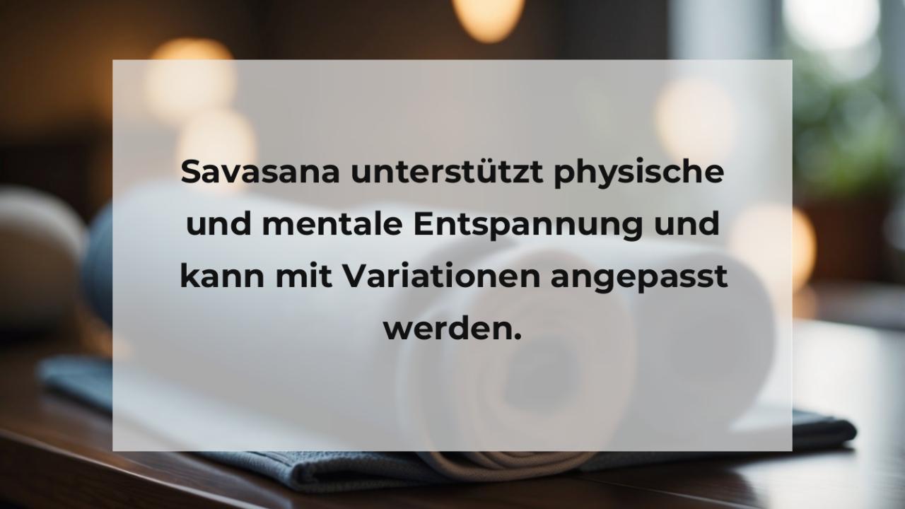 Savasana unterstützt physische und mentale Entspannung und kann mit Variationen angepasst werden.