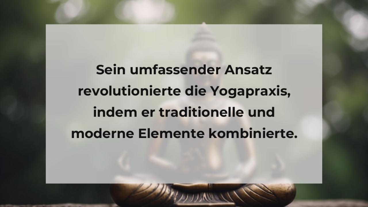 Sein umfassender Ansatz revolutionierte die Yogapraxis, indem er traditionelle und moderne Elemente kombinierte.