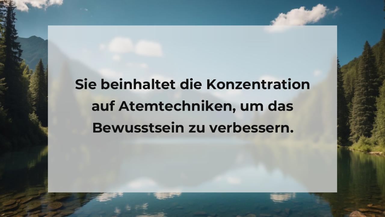 Sie beinhaltet die Konzentration auf Atemtechniken, um das Bewusstsein zu verbessern.