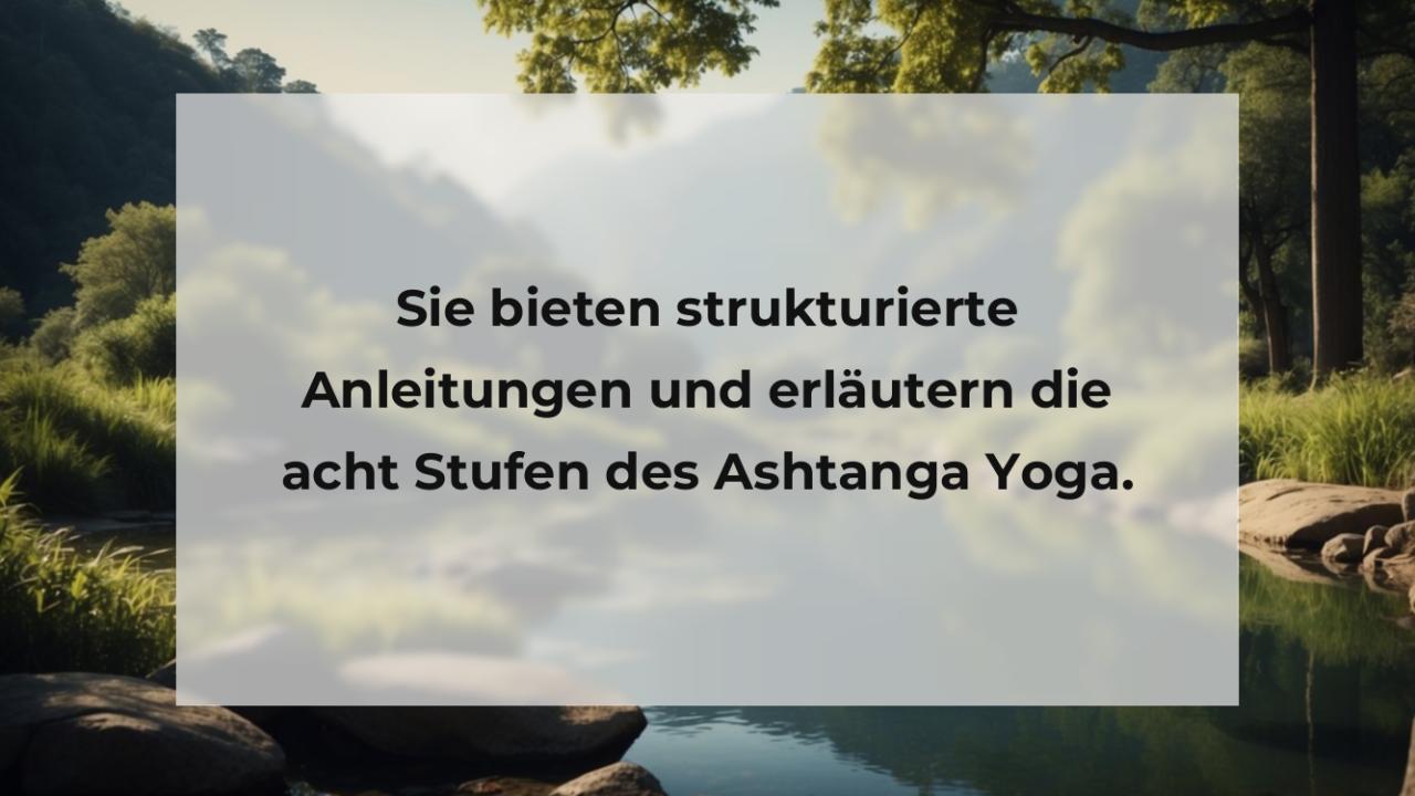 Sie bieten strukturierte Anleitungen und erläutern die acht Stufen des Ashtanga Yoga.