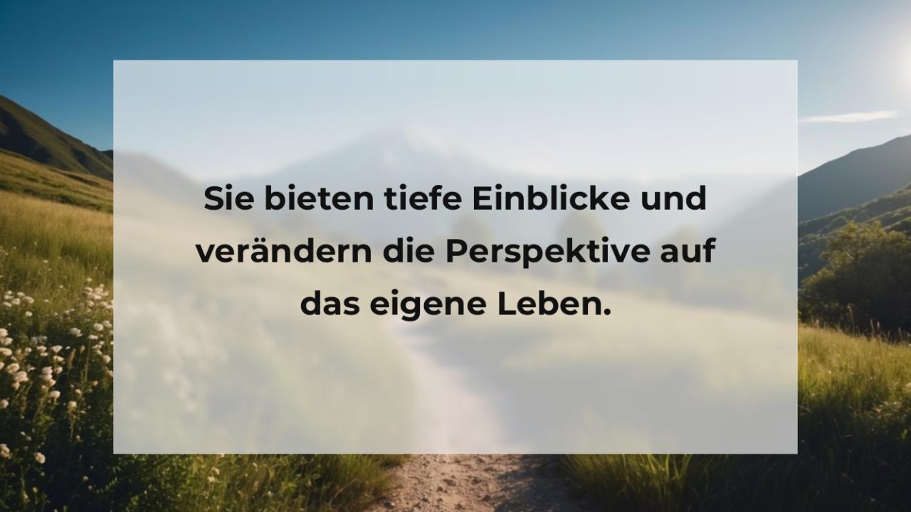 Sie bieten tiefe Einblicke und verändern die Perspektive auf das eigene Leben.