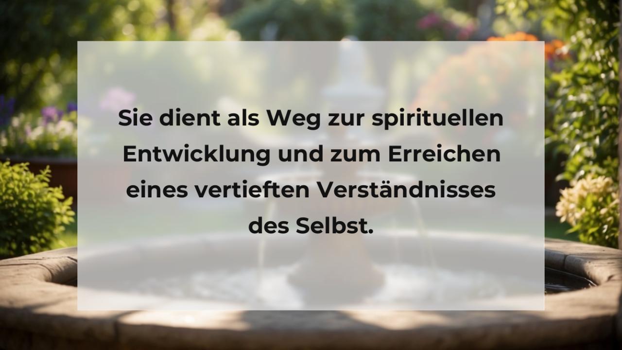 Sie dient als Weg zur spirituellen Entwicklung und zum Erreichen eines vertieften Verständnisses des Selbst.