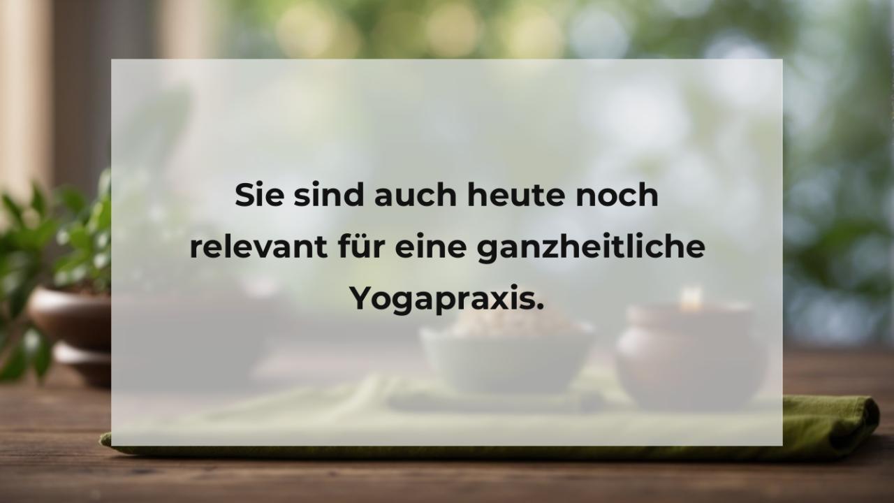 Sie sind auch heute noch relevant für eine ganzheitliche Yogapraxis.