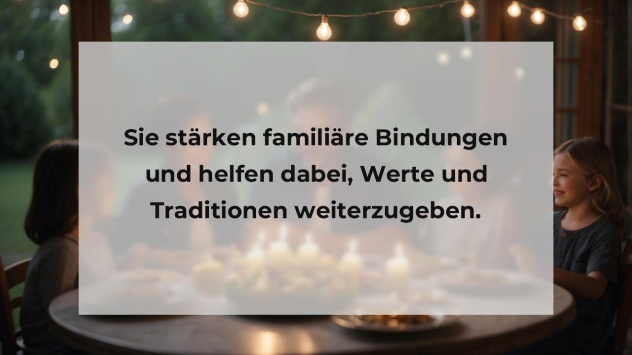 Sie stärken familiäre Bindungen und helfen dabei, Werte und Traditionen weiterzugeben.