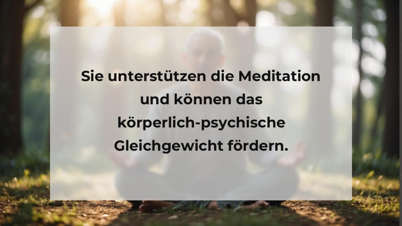 Sie unterstützen die Meditation und können das körperlich-psychische Gleichgewicht fördern.