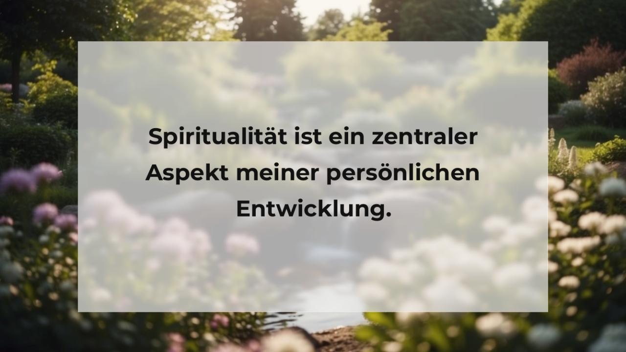 Spiritualität ist ein zentraler Aspekt meiner persönlichen Entwicklung.