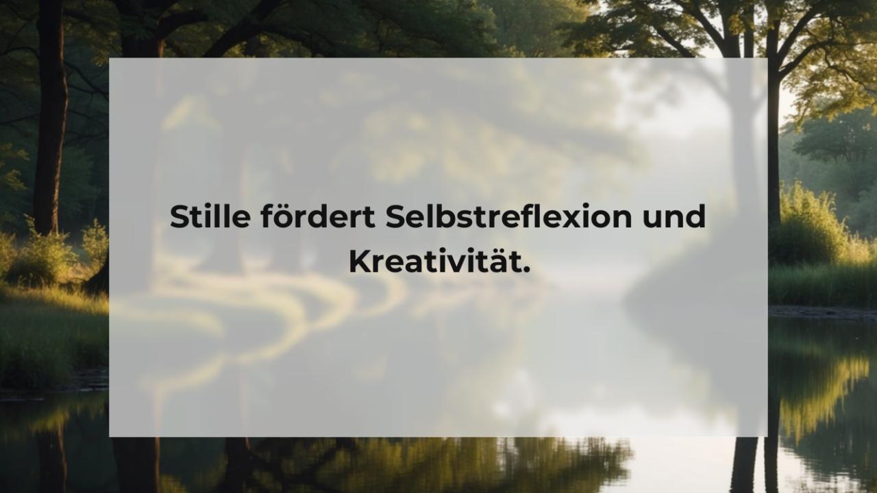 Stille fördert Selbstreflexion und Kreativität.