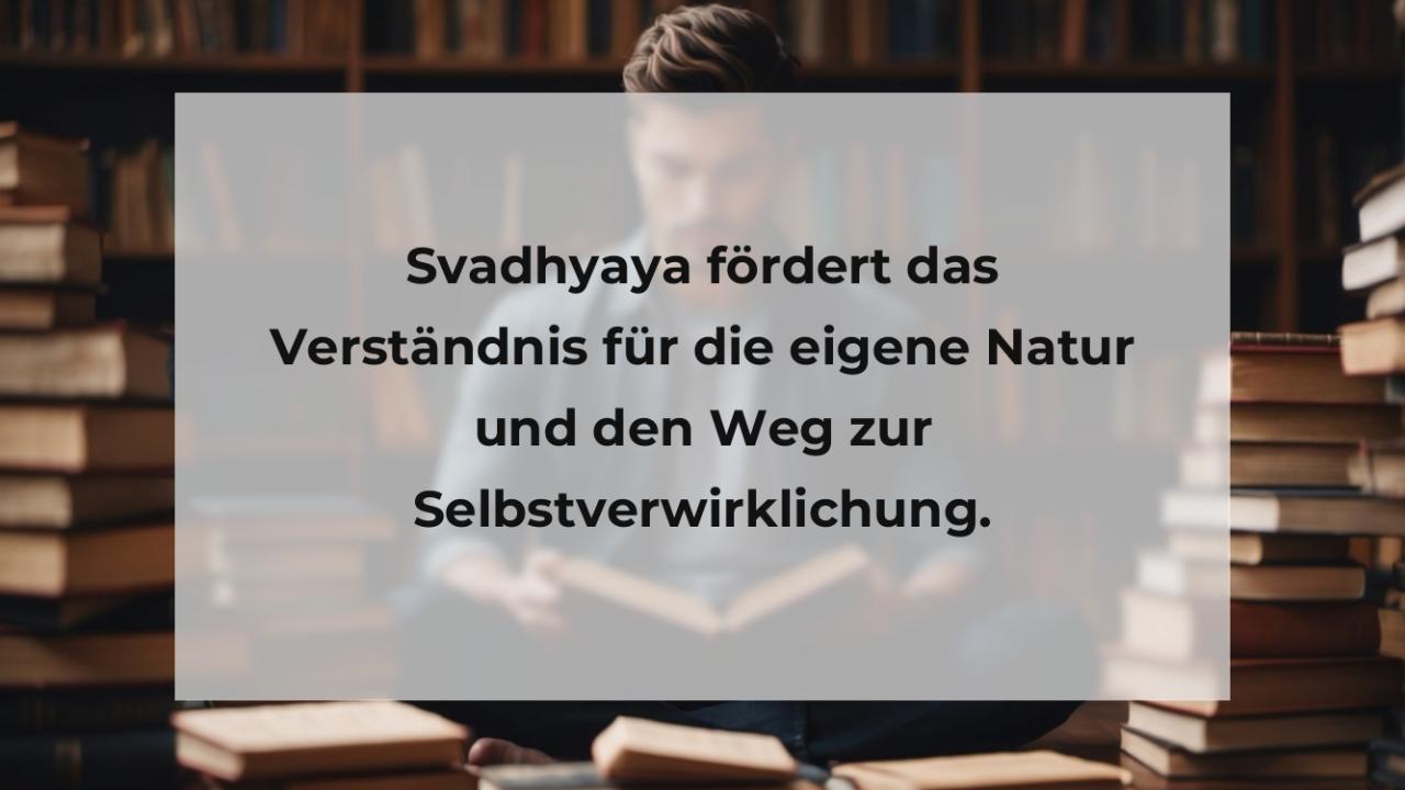 Svadhyaya fördert das Verständnis für die eigene Natur und den Weg zur Selbstverwirklichung.