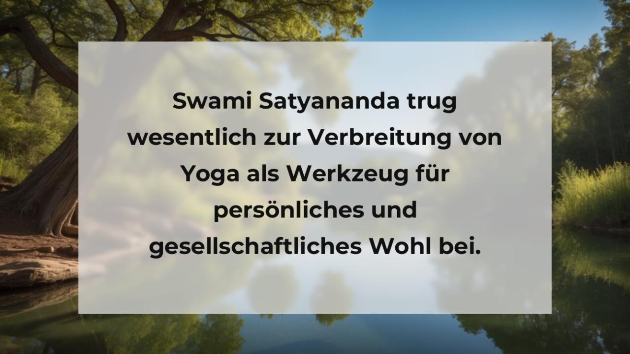Swami Satyananda trug wesentlich zur Verbreitung von Yoga als Werkzeug für persönliches und gesellschaftliches Wohl bei.