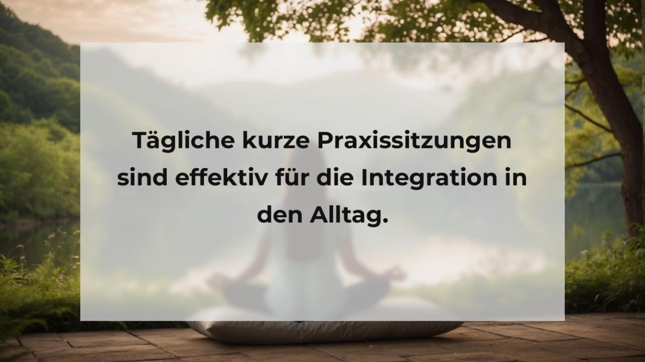 Tägliche kurze Praxissitzungen sind effektiv für die Integration in den Alltag.