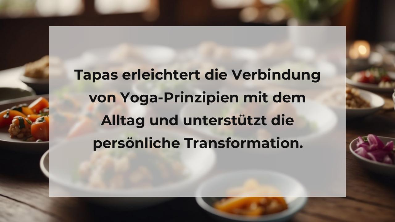 Tapas erleichtert die Verbindung von Yoga-Prinzipien mit dem Alltag und unterstützt die persönliche Transformation.