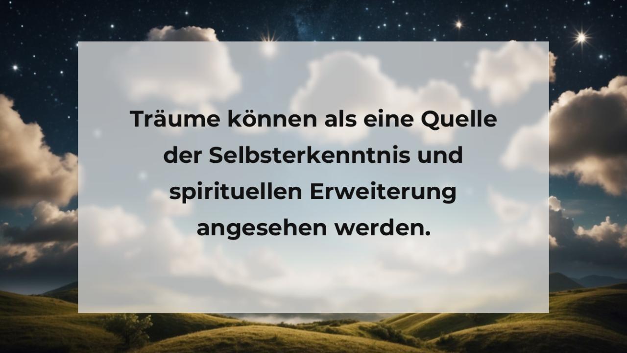 Träume können als eine Quelle der Selbsterkenntnis und spirituellen Erweiterung angesehen werden.