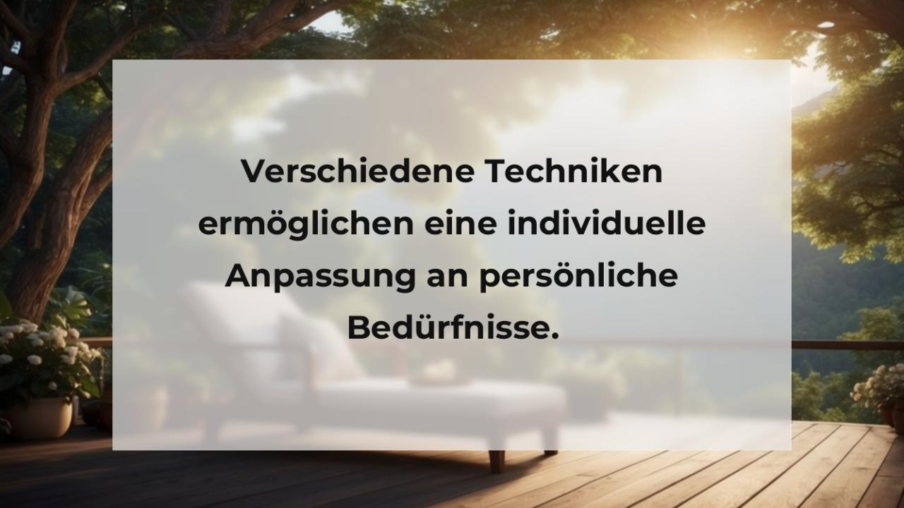 Verschiedene Techniken ermöglichen eine individuelle Anpassung an persönliche Bedürfnisse.